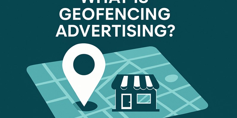What Is Geofencing Advertising?
